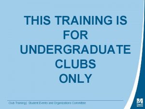 THIS TRAINING IS FOR UNDERGRADUATE CLUBS ONLY Club