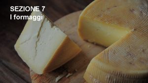 SEZIONE 7 I formaggi I FORMAGGI IL FORMAGGIO