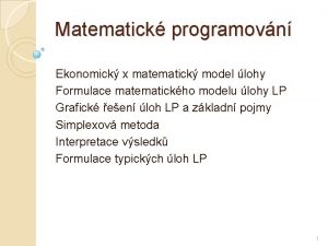 Matematick programovn Ekonomick x matematick model lohy Formulace