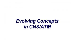 Evolving Concepts in CNSATM Overview RTSP Concept CNSATM