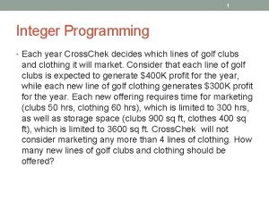 1 Integer Programming Each year Cross Chek decides