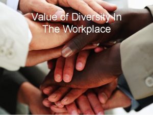 Value of Diversity In The Workplace DIVERSITY IS