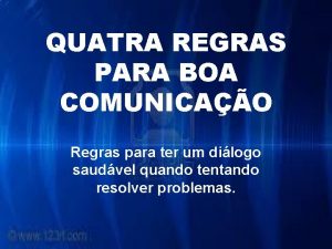 QUATRA REGRAS PARA BOA COMUNICAO Regras para ter