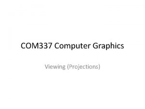 COM 337 Computer Graphics Viewing Projections Classical and