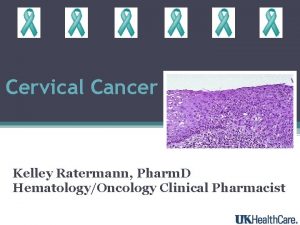 Cervical Cancer Kelley Ratermann Pharm D HematologyOncology Clinical