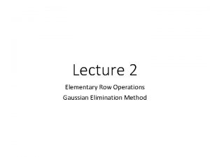 Lecture 2 Elementary Row Operations Gaussian Elimination Method