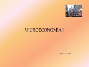 MICROECONOMA I Jos L Calvo Realidad del consumidor
