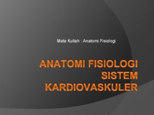 Mata Kuliah Anatomi Fisiologi ANATOMI FISIOLOGI SISTEM KARDIOVASKULER