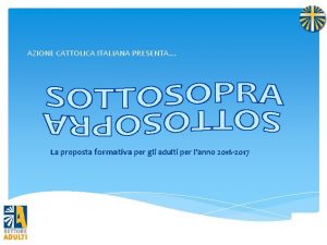 AZIONE CATTOLICA ITALIANA PRESENTA La proposta formativa per