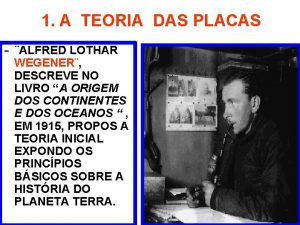 1 A TEORIA DAS PLACAS ALFRED LOTHAR WEGENER