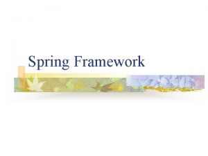 Spring Framework Spring Overview Spring is an open