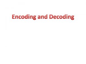 Encoding and Decoding Your Mission The following slides