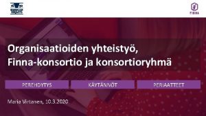 Organisaatioiden yhteisty Finnakonsortio ja konsortioryhm PEREHDYTYS Maria Virtanen