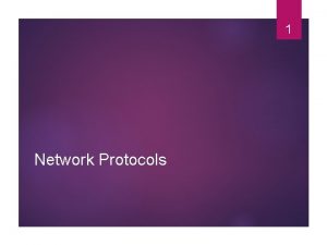 1 Network Protocols Protocols are rules and procedures