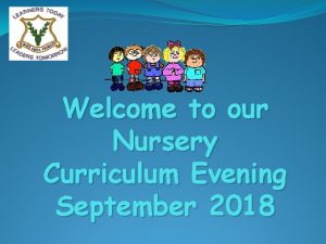 Welcome to our Nursery Curriculum Evening September 2018