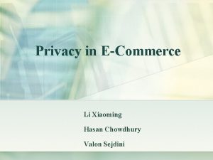 Privacy in ECommerce Li Xiaoming Hasan Chowdhury Valon