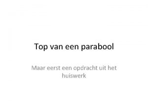 Top van een parabool Maar eerst een opdracht