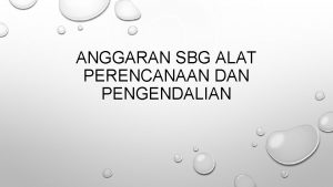 ANGGARAN SBG ALAT PERENCANAAN DAN PENGENDALIAN BUDGETING FOR