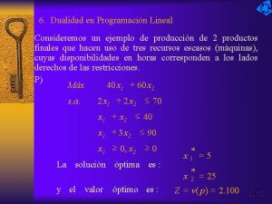 6 Dualidad en Programacin Lineal Consideremos un ejemplo