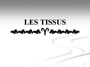 LES TISSUS 1 1 Introduction A Dfinitions n