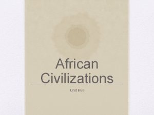 African Civilizations Unit Five Kush and Axum Empires