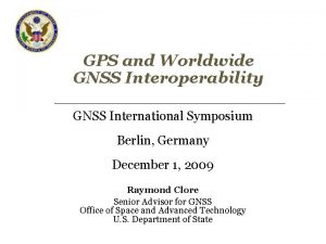 GPS and Worldwide GNSS Interoperability GNSS International Symposium