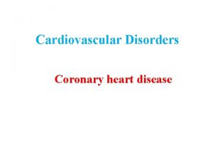 Cardiovascular Disorders Coronary heart disease Coronary heart disease