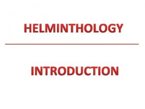 HELMINTHOLOGY INTRODUCTION Medical Parasitology includes the study of