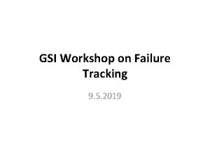GSI Workshop on Failure Tracking 9 5 2019