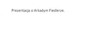 Prezentacja o Arkadym Fiedlerze Arkady Adam Fiedler urodzi