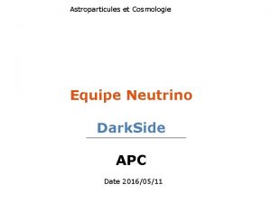 Astroparticules et Cosmologie Equipe Neutrino Dark Side APC