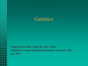 Genetics Original Power Point Created by Casey Osksa