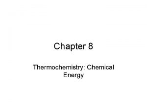 Chapter 8 Thermochemistry Chemical Energy Energy Energy capacity