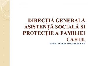 DIRECIA GENERAL ASISTEN SOCIAL I PROTECIE A FAMILIEI