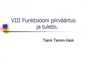 VIII Funktsiooni piirvrtus ja tuletis Taimi TammVask Phioskused