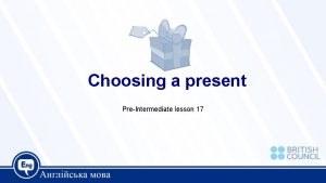 Choosing a present PreIntermediate lesson 17 Today we