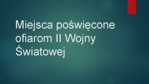 Miejsca powicone ofiarom II Wojny wiatowej Pomnik I