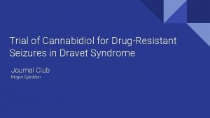 Trial of Cannabidiol for DrugResistant Seizures in Dravet