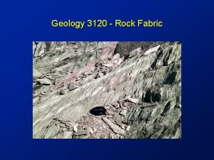 Geology 3120 Rock Fabric Objectives Attitudes of Fabric