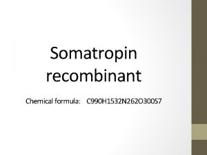 Somatropin recombinant Chemical formula C 990 H 1532