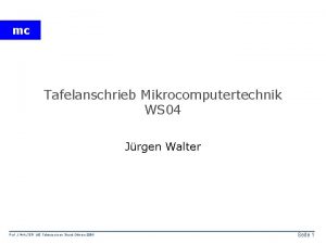 mc Tafelanschrieb Mikrocomputertechnik WS 04 Jrgen Walter Prof