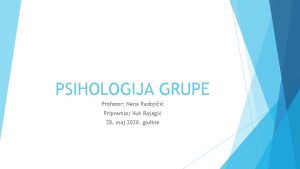 PSIHOLOGIJA GRUPE Profesor Nena Radojii Pripremio Vuk Bajagi