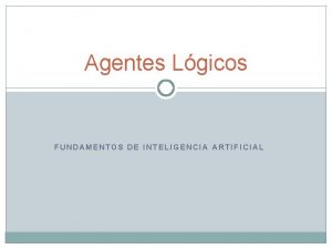 Agentes Lgicos FUNDAMENTOS DE INTELIGENCIA ARTIFICIAL Mundo de