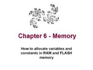 Chapter 6 Memory How to allocate variables and