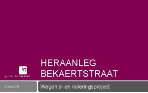 HERAANLEG BEKAERTSTRAAT 22 mei 2021 Wegenis en rioleringsproject