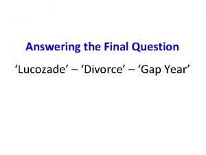 Answering the Final Question Lucozade Divorce Gap Year