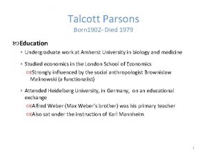 Talcott Parsons Born 1902 Died 1979 Education Undergraduate