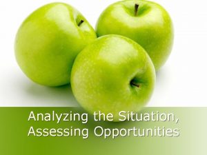 Analyzing the Situation Assessing Opportunities Situation Analysis Just