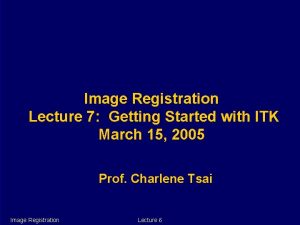 Image Registration Lecture 7 Getting Started with ITK