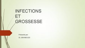 INFECTIONS ET GROSSESSE Prsent par Dr MAHMOUDI 1Introduction